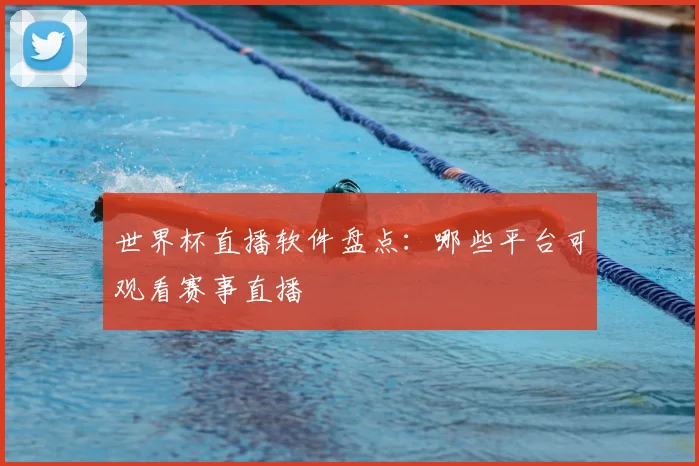 世界杯直播软件盘点:哪些平台可观看赛事直播