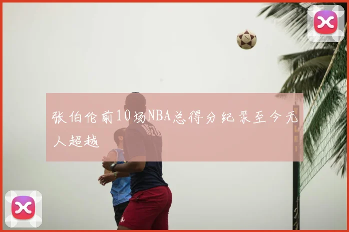 张伯伦前10场NBA总得分纪录至今无人超越