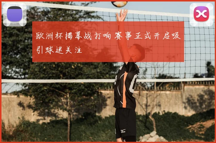 欧洲杯揭幕战打响 赛事正式开启吸引球迷关注