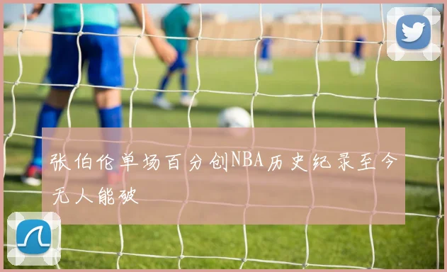 张伯伦单场百分创NBA历史纪录至今无人能破
