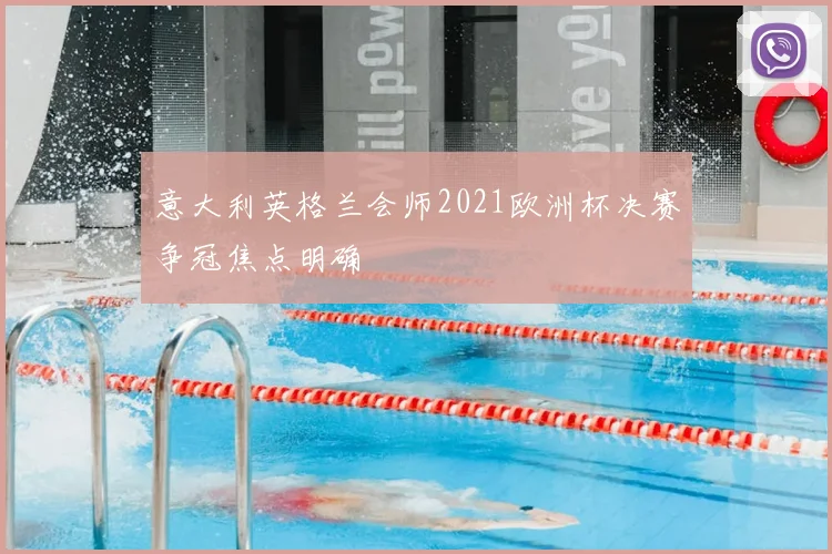意大利英格兰会师2021欧洲杯决赛争冠焦点明确