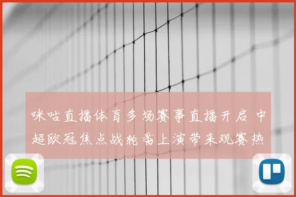 咪咕直播体育多场赛事直播开启 中超欧冠焦点战轮番上演带来观赛热度