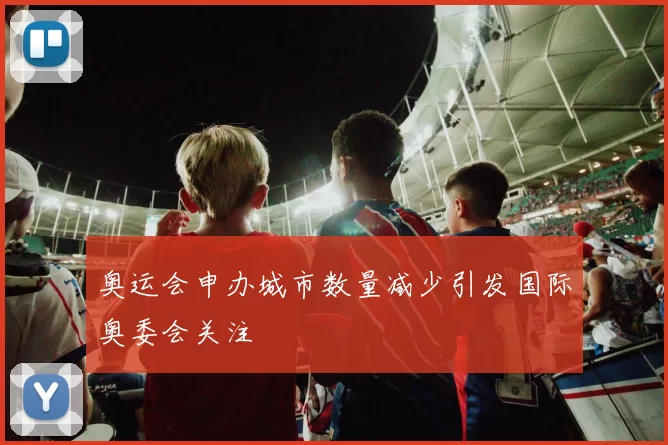 奥运会申办城市数量减少引发国际奥委会关注